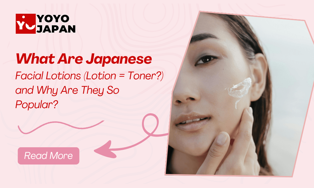 What Are Japanese Facial Lotions (Lotion = Toner?) and Why Are They So Popular?